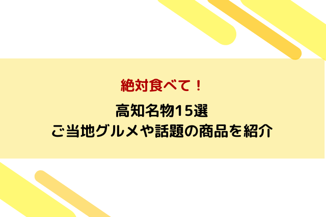 高知名物15選｜絶対食べて！ご当地グルメや話題の商品を紹介