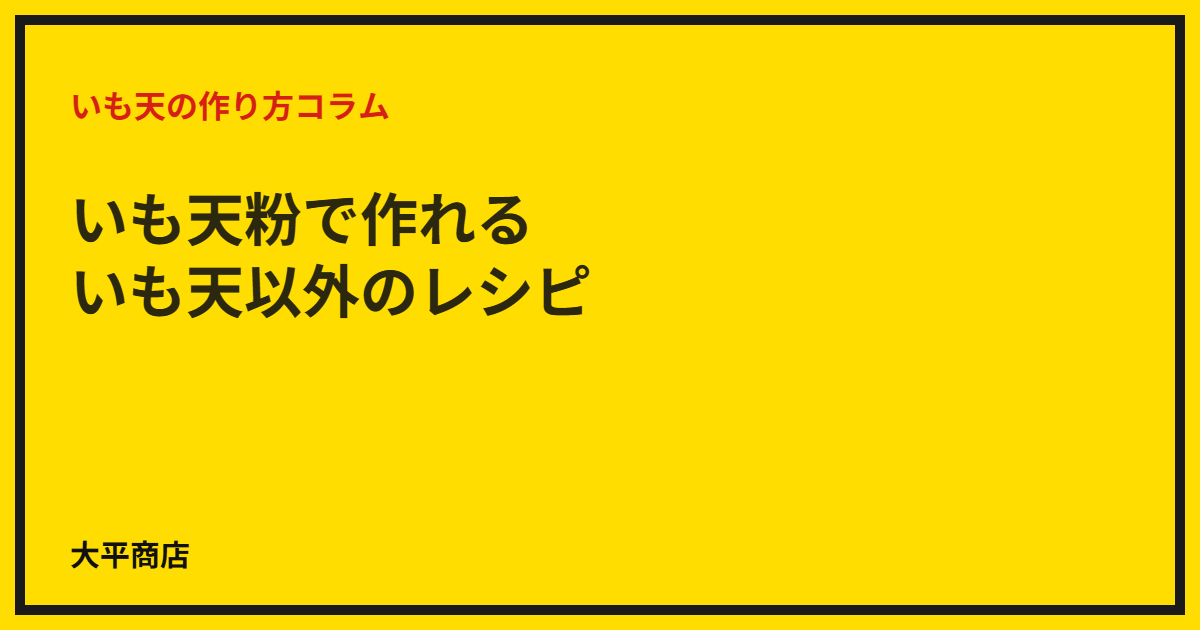 いも天粉で作れる、いも天以外のレシピ